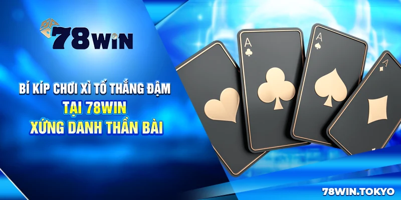 Bí Kíp Chơi Xì Tố Thắng Đậm Tại 78WIN - Xứng Danh Thần Bài 5 Bí Kíp Chơi Xì Tố Thắng Đậm Tại 78Win - Xứng Danh Thần Bài