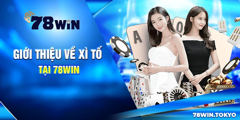 Bí Kíp Chơi Xì Tố Thắng Đậm Tại 78WIN - Xứng Danh Thần Bài 6 Giới Thiệu Về Xì Tố Tại 78Win