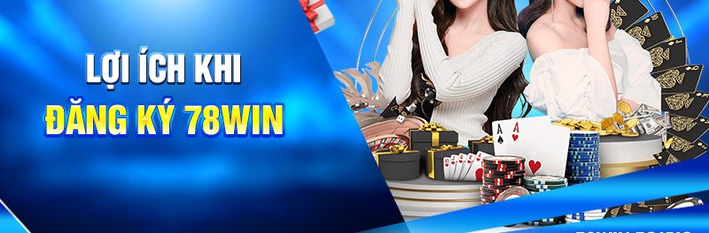 Hướng Dẫn Đăng Ký 78WIN Chi Tiết Nhất Mới Nhất 2025 2 Lợi ích khi đăng ký 78win