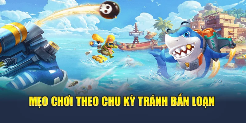 Bắn Cá H5 Đổi Thưởng Nhanh Chóng Ngay Trên Trình Duyệt 7 Mẹo chơi theo chu kỳ tránh bắn loạn