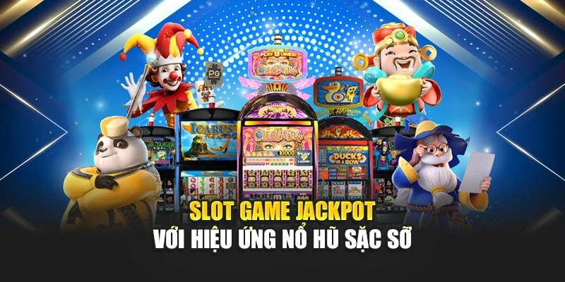 Slot Game Jackpot - Trò Chơi Dễ Trúng Nhất Hiện Nay 5 Slot game Jackpot với hiệu ứng nổ hũ sặc sỡ