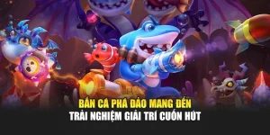 Bắn Cá Phá Đảo Mang Đến Trải Nghiệm Giải Trí Cuốn Hút